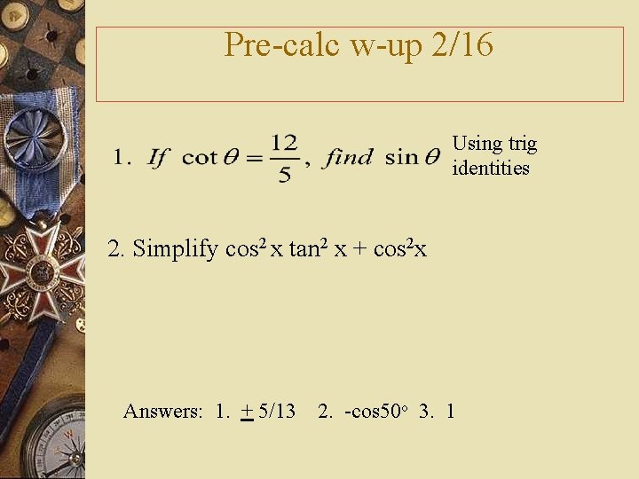 Pre-calc w-up 2/16 Using trig identities 2. Simplify cos 2 x tan 2 x