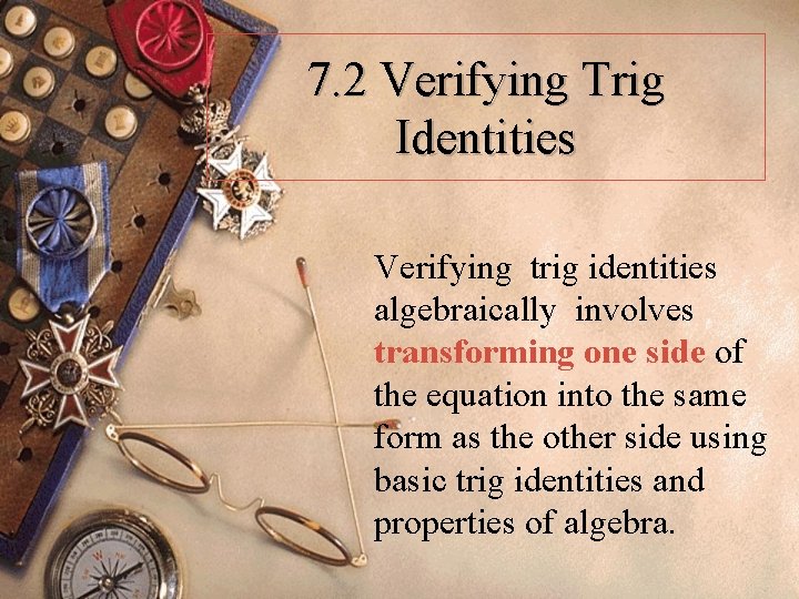 7. 2 Verifying Trig Identities Verifying trig identities algebraically involves transforming one side of