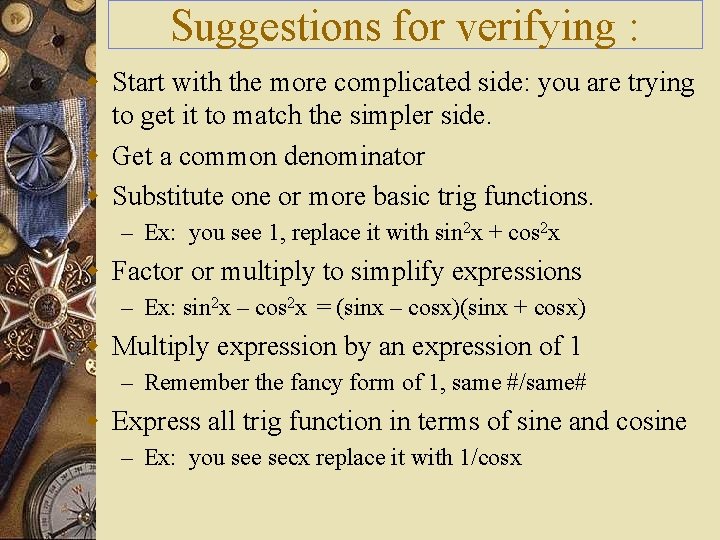 Suggestions for verifying : w Start with the more complicated side: you are trying