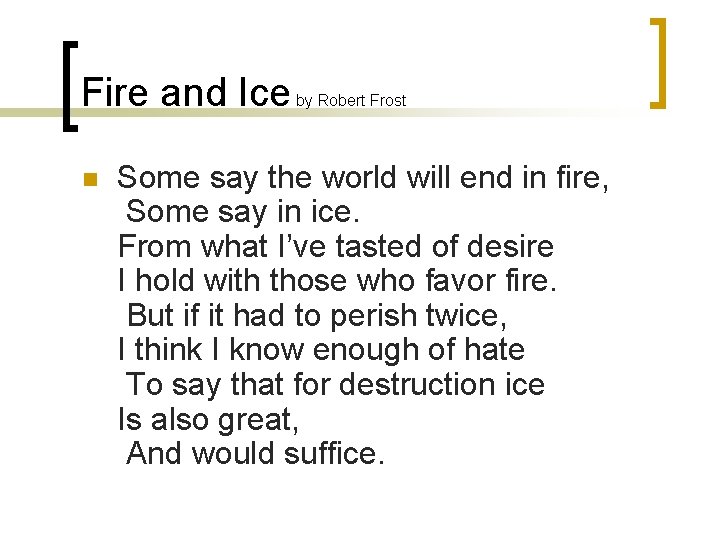 Fire and Ice n by Robert Frost Some say the world will end in