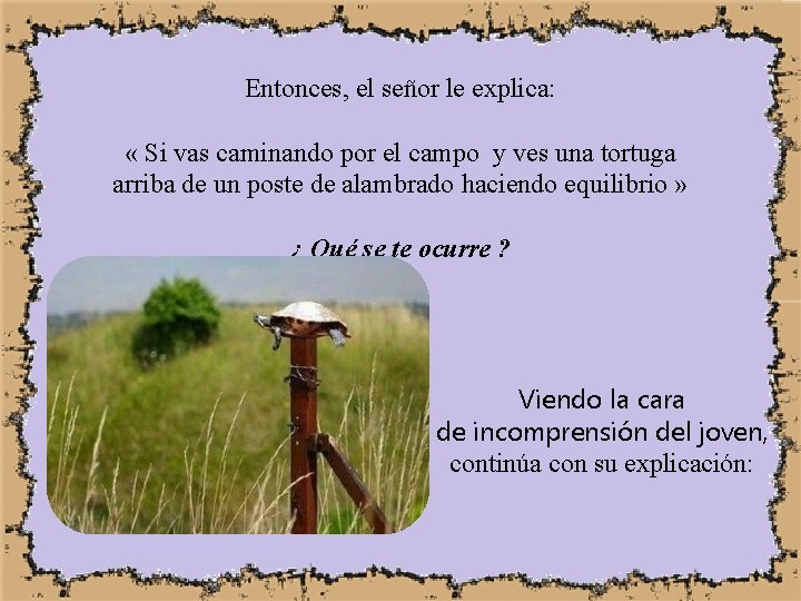 Entonces, el señor le explica: « Si vas caminando por el campo y ves