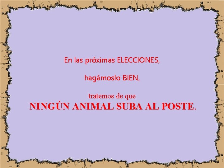 En las próximas ELECCIONES, hagámoslo BIEN, tratemos de que NINGÚN ANIMAL SUBA AL POSTE.
