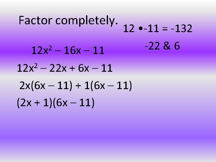 Factor completely. 12 • -11 = -132 -22 & 6 12 x 2 –