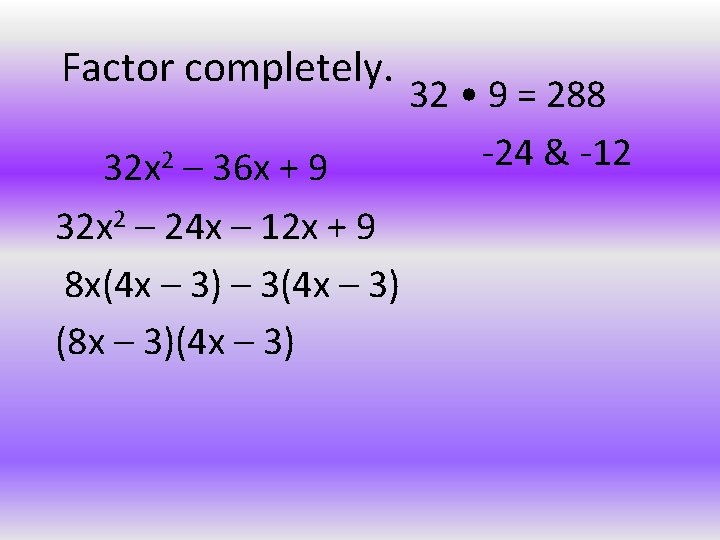 Factor completely. 32 x 2 – 36 x + 9 32 x 2 –