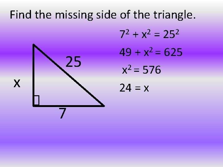 Find the missing side of the triangle. 25 x 7 72 + x 2