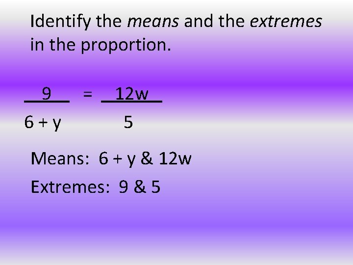 Identify the means and the extremes in the proportion. 9 6+y = 12 w