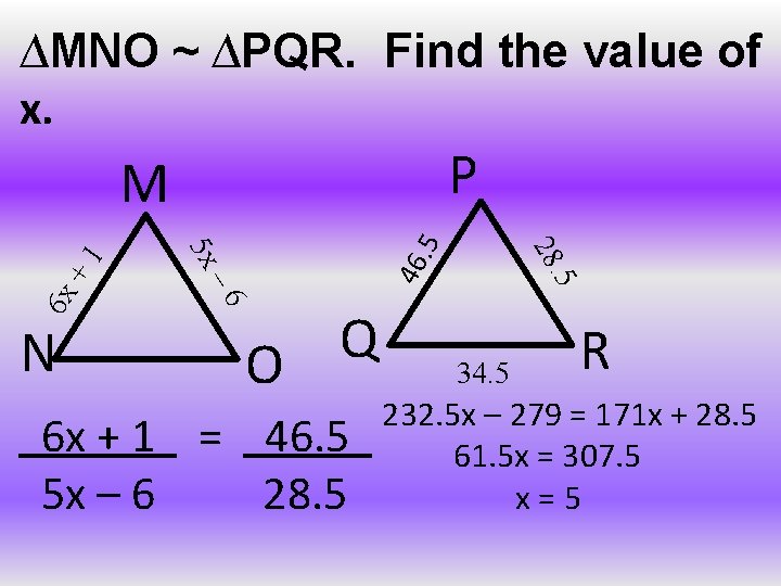 ∆MNO ~ ∆PQR. Find the value of x. P. 5 46 . 5 6