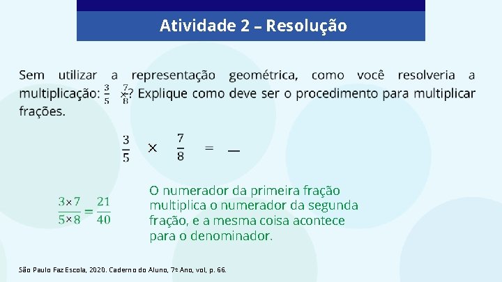 Atividade 2 – Resolução O numerador da primeira fração multiplica o numerador da segunda