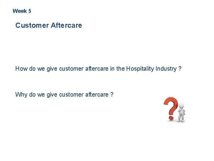 Week 5 Customer Aftercare How do we give customer aftercare in the Hospitality Industry