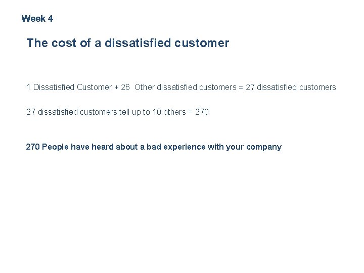 Week 4 The cost of a dissatisfied customer 1 Dissatisfied Customer + 26 Other