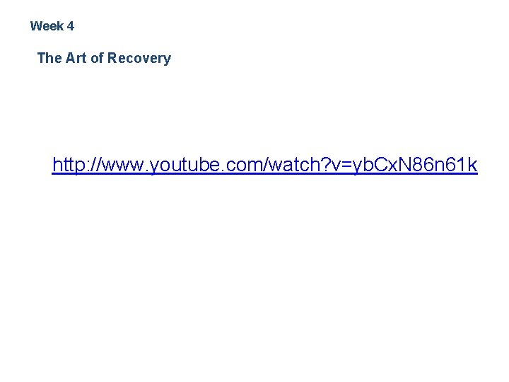 Week 4 The Art of Recovery http: //www. youtube. com/watch? v=yb. Cx. N 86