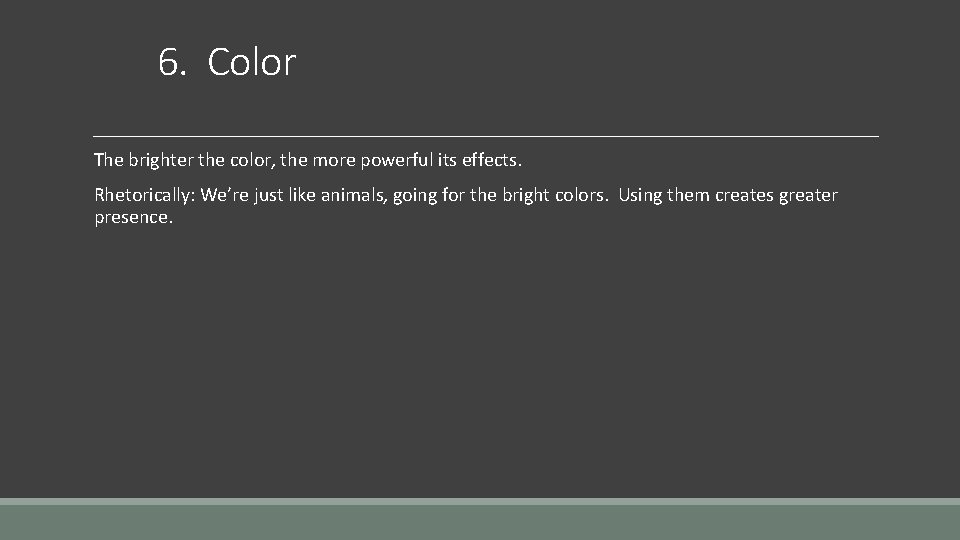 6. Color The brighter the color, the more powerful its effects. Rhetorically: We’re just