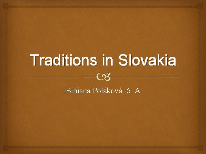 Traditions in Slovakia Bibiana Poláková, 6. A 