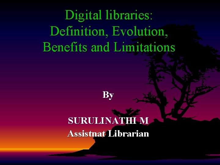 Digital libraries: Definition, Evolution, Benefits and Limitations By SURULINATHI M Assistnat Librarian 