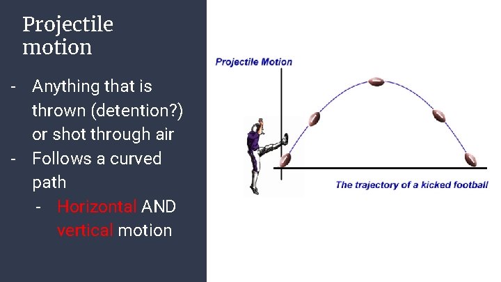 Projectile motion - Anything that is thrown (detention? ) or shot through air -