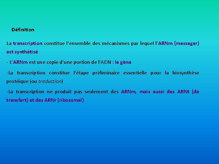 Définition La transcription constitue l’ensemble des mécanismes par lequel l’ARNm (messager) est synthétisé -