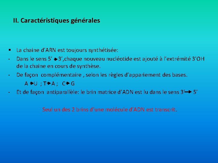 II. Caractéristiques générales § La chaine d’ARN est toujours synthétisée: - Dans le sens