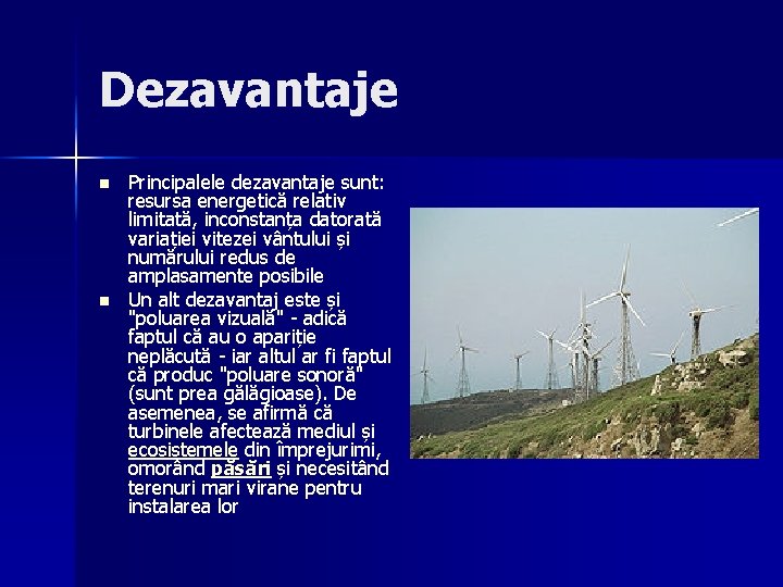 Dezavantaje n n Principalele dezavantaje sunt: resursa energetică relativ limitată, inconstanța datorată variației vitezei