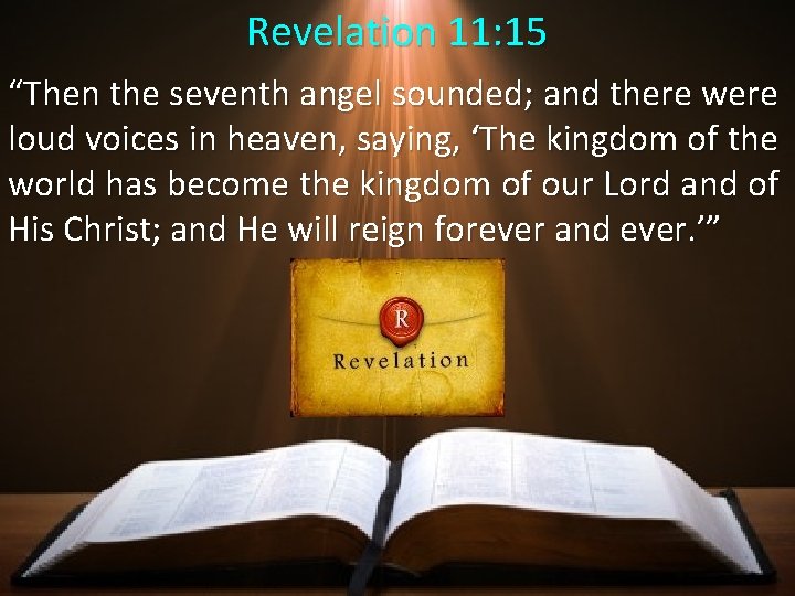 Revelation 11: 15 “Then the seventh angel sounded; and there were loud voices in Revelation 11: 15 “Then the seventh angel sounded; and there were loud voices in