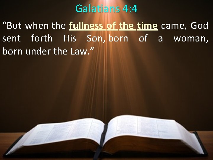 Galatians 4: 4 “But when the fullness of the time came, God sent forth Galatians 4: 4 “But when the fullness of the time came, God sent forth