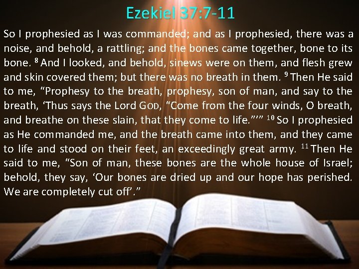 Ezekiel 37: 7 -11 So I prophesied as I was commanded; and as I Ezekiel 37: 7 -11 So I prophesied as I was commanded; and as I