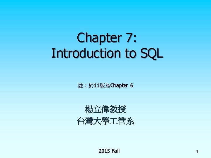 Chapter 7: Introduction to SQL 註 : 於 11版為Chapter 6 楊立偉教授 台灣大學 管系 2015