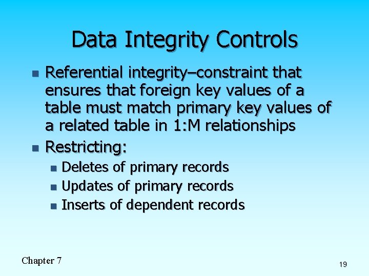 Data Integrity Controls n n Referential integrity–constraint that ensures that foreign key values of