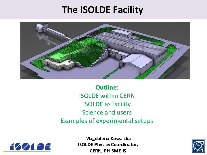 The ISOLDE. Facility Outline: ISOLDE within CERN ISOLDE as facility Science and users Examples