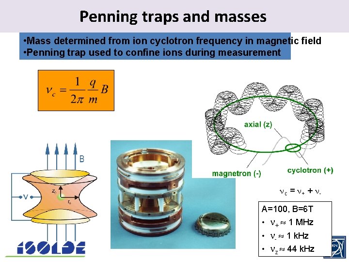 Penning traps. and masses • Mass determined from ion cyclotron frequency in magnetic field
