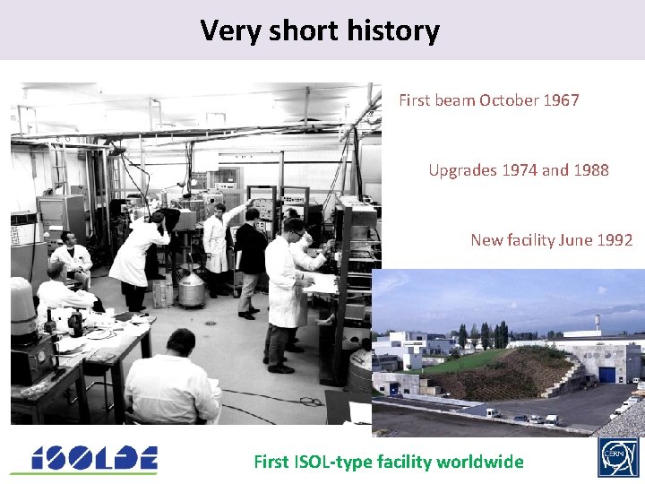 Very short. history First beam October 1967 Upgrades 1974 and 1988 New facility June