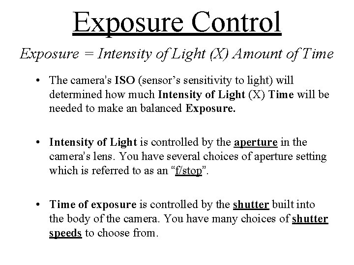 Exposure Control Exposure = Intensity of Light (X) Amount of Time • The camera’s