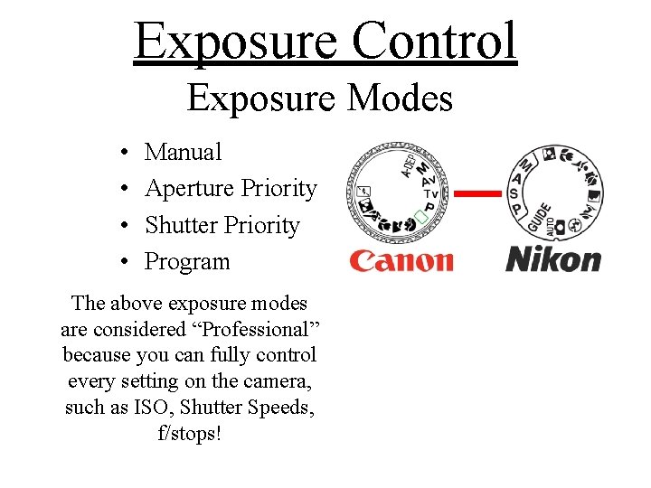 Exposure Control Exposure Modes • • Manual Aperture Priority Shutter Priority Program The above