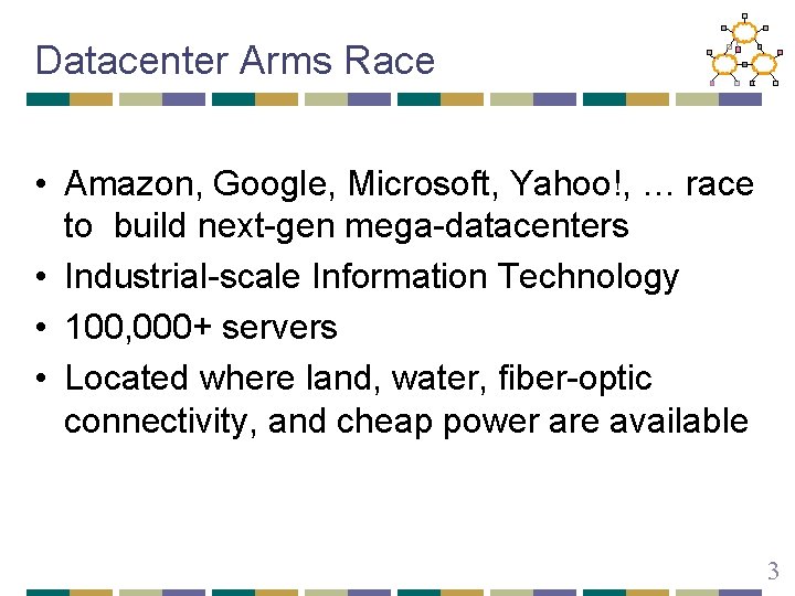 Datacenter Arms Race • Amazon, Google, Microsoft, Yahoo!, … race to build next-gen mega-datacenters