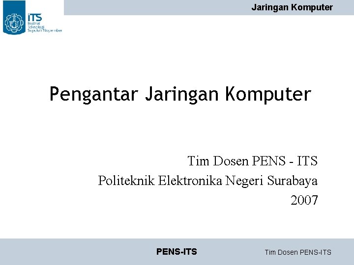 Jaringan Komputer Pengantar Jaringan Komputer Tim Dosen PENS - ITS Politeknik Elektronika Negeri Surabaya Jaringan Komputer Pengantar Jaringan Komputer Tim Dosen PENS - ITS Politeknik Elektronika Negeri Surabaya
