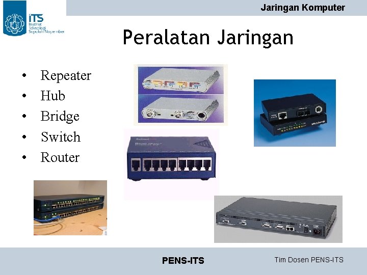 Jaringan Komputer Peralatan Jaringan • • • Repeater Hub Bridge Switch Router PENS-ITS Tim Jaringan Komputer Peralatan Jaringan • • • Repeater Hub Bridge Switch Router PENS-ITS Tim