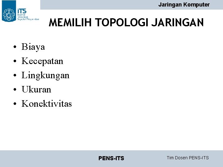 Jaringan Komputer MEMILIH TOPOLOGI JARINGAN • • • Biaya Kecepatan Lingkungan Ukuran Konektivitas PENS-ITS Jaringan Komputer MEMILIH TOPOLOGI JARINGAN • • • Biaya Kecepatan Lingkungan Ukuran Konektivitas PENS-ITS