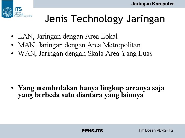 Jaringan Komputer Jenis Technology Jaringan • LAN, Jaringan dengan Area Lokal • MAN, Jaringan Jaringan Komputer Jenis Technology Jaringan • LAN, Jaringan dengan Area Lokal • MAN, Jaringan