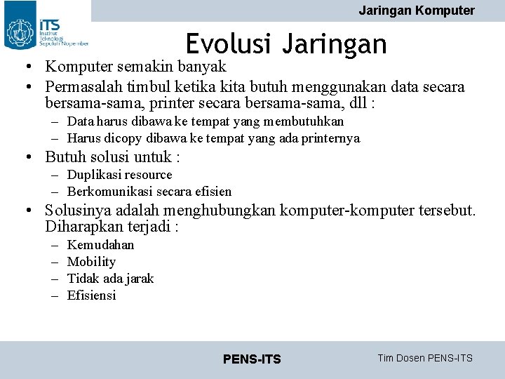 Jaringan Komputer Evolusi Jaringan • Komputer semakin banyak • Permasalah timbul ketika kita butuh Jaringan Komputer Evolusi Jaringan • Komputer semakin banyak • Permasalah timbul ketika kita butuh