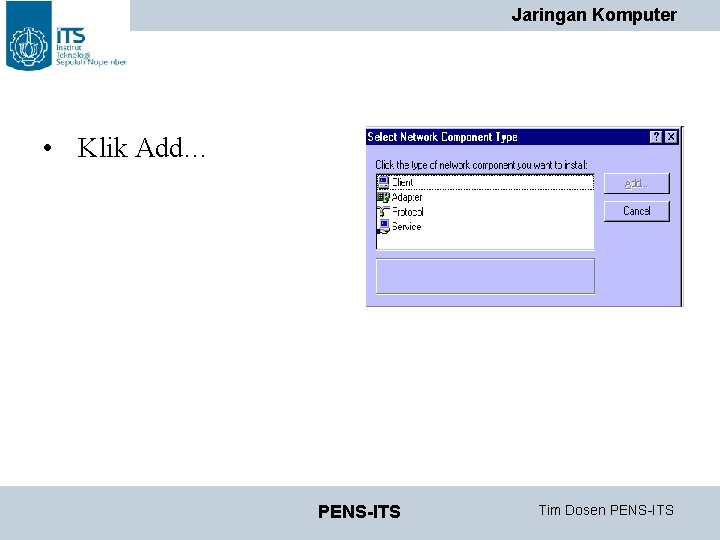 Jaringan Komputer • Klik Add… PENS-ITS Tim Dosen PENS-ITS Jaringan Komputer • Klik Add… PENS-ITS Tim Dosen PENS-ITS