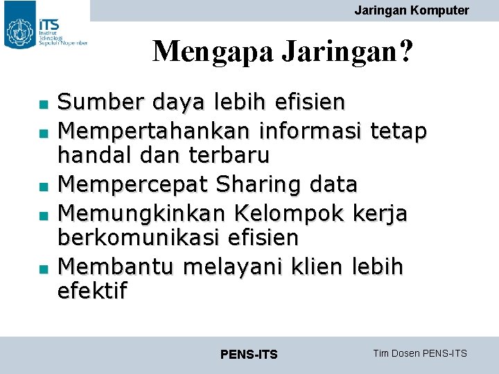 Jaringan Komputer Mengapa Jaringan? n n n Sumber daya lebih efisien Mempertahankan informasi tetap Jaringan Komputer Mengapa Jaringan? n n n Sumber daya lebih efisien Mempertahankan informasi tetap