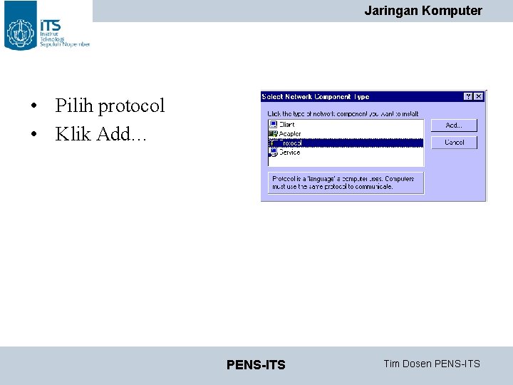 Jaringan Komputer • Pilih protocol • Klik Add… PENS-ITS Tim Dosen PENS-ITS Jaringan Komputer • Pilih protocol • Klik Add… PENS-ITS Tim Dosen PENS-ITS