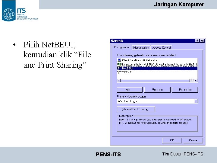 Jaringan Komputer • Pilih Net. BEUI, kemudian klik “File and Print Sharing” PENS-ITS Tim Jaringan Komputer • Pilih Net. BEUI, kemudian klik “File and Print Sharing” PENS-ITS Tim