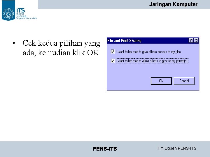 Jaringan Komputer • Cek kedua pilihan yang ada, kemudian klik OK PENS-ITS Tim Dosen Jaringan Komputer • Cek kedua pilihan yang ada, kemudian klik OK PENS-ITS Tim Dosen