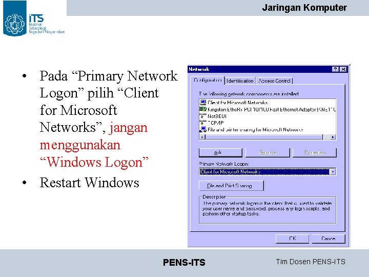 Jaringan Komputer • Pada “Primary Network Logon” pilih “Client for Microsoft Networks”, jangan menggunakan Jaringan Komputer • Pada “Primary Network Logon” pilih “Client for Microsoft Networks”, jangan menggunakan