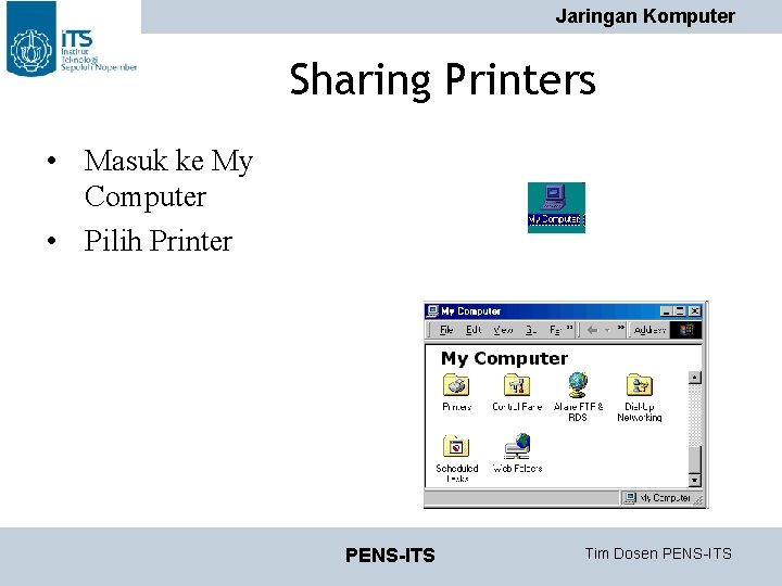 Jaringan Komputer Sharing Printers • Masuk ke My Computer • Pilih Printer PENS-ITS Tim Jaringan Komputer Sharing Printers • Masuk ke My Computer • Pilih Printer PENS-ITS Tim