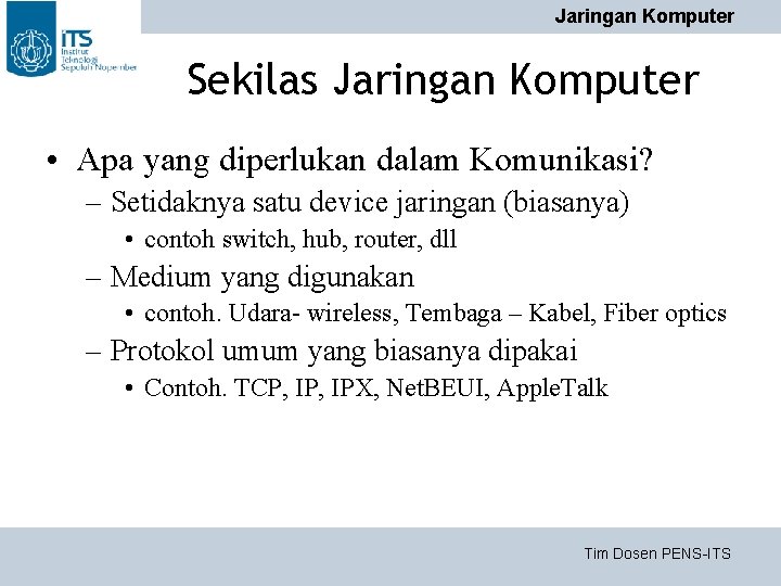 Jaringan Komputer Sekilas Jaringan Komputer • Apa yang diperlukan dalam Komunikasi? – Setidaknya satu Jaringan Komputer Sekilas Jaringan Komputer • Apa yang diperlukan dalam Komunikasi? – Setidaknya satu