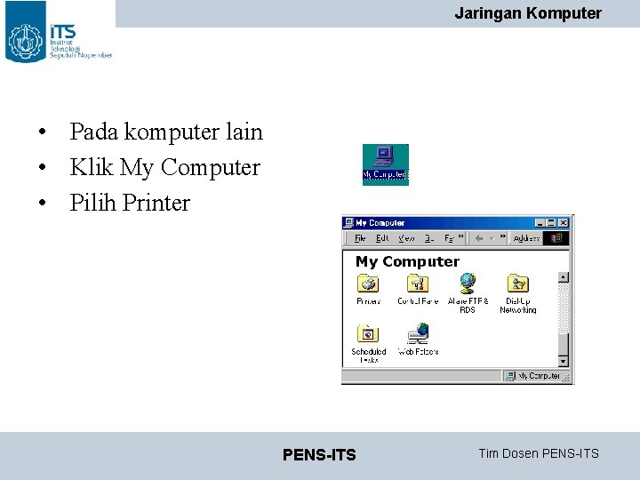 Jaringan Komputer • Pada komputer lain • Klik My Computer • Pilih Printer PENS-ITS Jaringan Komputer • Pada komputer lain • Klik My Computer • Pilih Printer PENS-ITS