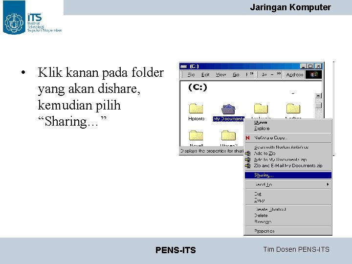 Jaringan Komputer • Klik kanan pada folder yang akan dishare, kemudian pilih “Sharing…” PENS-ITS Jaringan Komputer • Klik kanan pada folder yang akan dishare, kemudian pilih “Sharing…” PENS-ITS