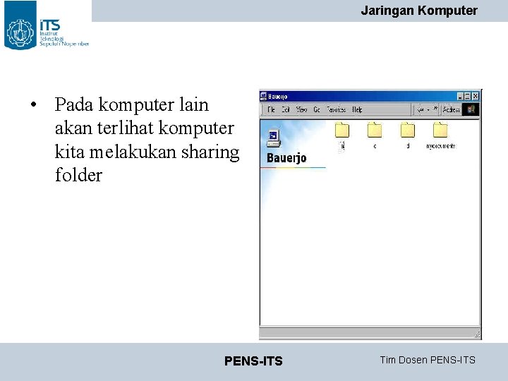 Jaringan Komputer • Pada komputer lain akan terlihat komputer kita melakukan sharing folder PENS-ITS Jaringan Komputer • Pada komputer lain akan terlihat komputer kita melakukan sharing folder PENS-ITS