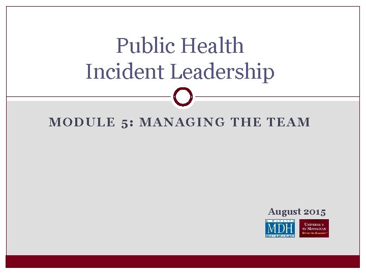 Public Health Incident Leadership MODULE 5: MANAGING THE TEAM August 2015 